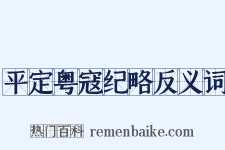 平定粤寇纪略反义词是什么意思的图片